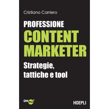 Professione content marketer. Strategie, tattiche e tool (Carriero Cristiano - Hoepli)