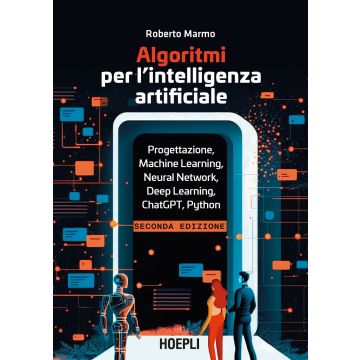 Algoritmi per l'intelligenza artificiale. Progettazione, Machine Learning, Neural Network, Deep Learning, ChatGPT, Python