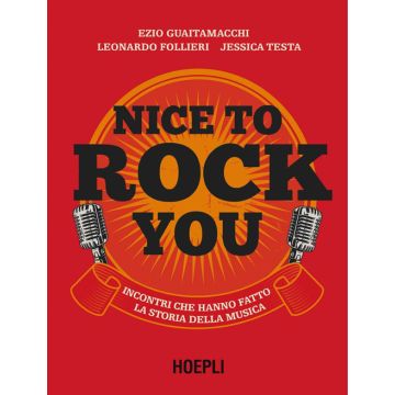 Nice to rock you. Incontri che hanno fatto la storia della musica. Con QR Code (Guaitamacchi Ezio;Follieri Leonardo;Testa Jessica - Hoepli)
