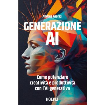 Generazione AI. Come potenziare creatività e produttività con l'AI generativa