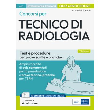 Concorsi per tecnico di radiologia. Ampia raccolta di quiz commentati per la preselezione e prove teorico-pratiche per TSRM 5/ed. Test e procedure per prove scritte e pratiche. Con software di simulazione