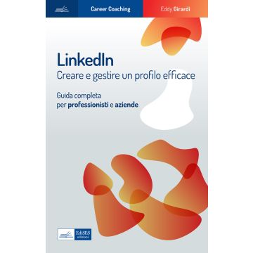 Linkedin. Creare e gestire un profilo efficace. Guida completa per professionisti e aziende