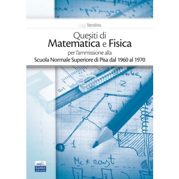 Quesiti di matematica e fisica per l'ammissione alla Scuola Normale Superiore di Pisa dal 1960 al 1970