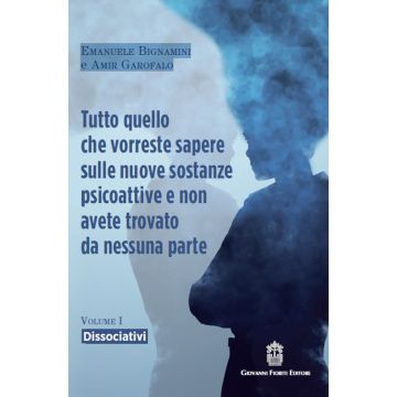 Tutto quello che vorreste sapere sulle nuove sostanze psicoattive e non avete trovato da nessuna parte. Vol. 1: Dissociativi (Bignamini Emanuele; Garofalo Amir - Fioriti Giovanni)