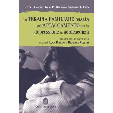 La terapia familiare basata sull'attaccamento per la depressione in adolescenza (Diamond Guy S.; Diamond Gary M.; Levy Suzanne - Fioriti Giovanni)