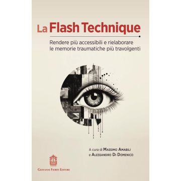 La flash technique. Rendere più accessibili e rielaborare le memorie traumatiche più travolgenti (Amabili Massimo; Di Domenico Alessandro - Fioriti Giovanni)
