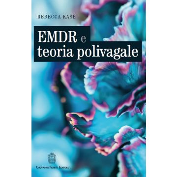 EMDR e teoria polivagale. Un approccio basato sulle neuroscienze (Kase Rebecca - Fioriti Giovanni)