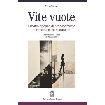 Vite vuote. Il nostro bisogno di riconoscimento è impossibile da soddisfare (Godart Elsa; Ardiccioni Renzo - Fioriti Giovanni)