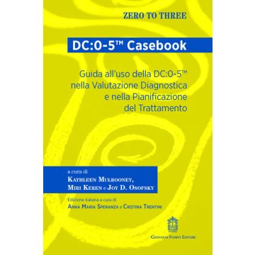 DC:0-5 (TM) Casebook. Guida all'uso della DC:0-5 (TM) nella valutazione diagnostica e nella pianificazione del trattamento (Mulrooney Kathleen; Keren Miri; Osofsky Joy - Fioriti Giovanni)