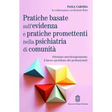 Pratiche basate sull'evidenza e pratiche promettenti nella psichiatria di comunità. Orientare metodologicamente il lavoro quotidiano dei professionisti (Carozza Paola - Fioriti Giovanni)