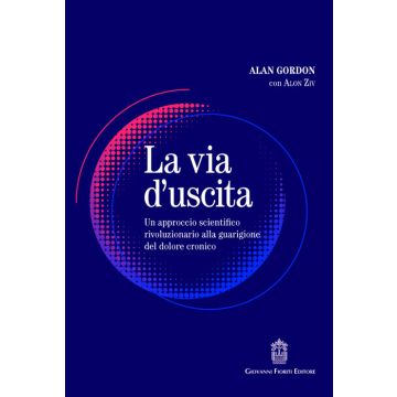 La via d'uscita. Un approccio rivoluzionario e scientificamente provato alla guarigione del dolore cronico (Gordon Alan; Ziv Alon - Fioriti Giovanni)
