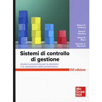 Sistemi di controllo. Analisi economiche per le decisioni aziendali e la valutazione della performance 16/ed. (Anthony Robert N.;Hawkins Denis F.;Macrì Diego - Mcgraw-Hill)