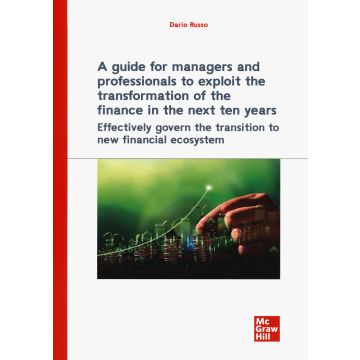 A guide for managers and professionals to exploit the transformation of the finance in the next ten years. Effectively govern the transition to new financial ecosystem