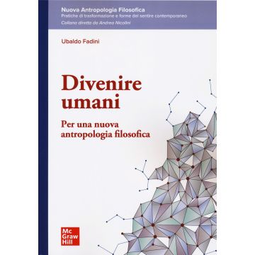 Divenire umani. Per una nuova antropologia filosofica (Fadini Ubaldo - McGraw-Hill)