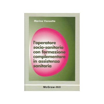 L'operatore Socio-sanitario con Formazione Complementare in assistenza sanitaria Vanzetta Marina McGraw-Hill Companies 9788838616266 8838616264