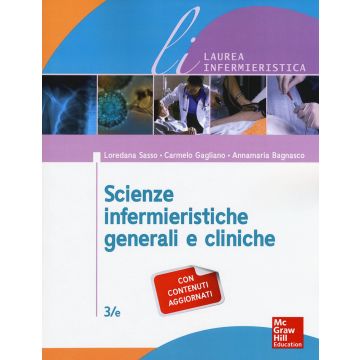 Scienze infermieristiche generali e cliniche, 3/ED. Con contenuti aggiornati  Sasso Loredana; Gagliano Carmelo; Bagnasco Annamaria  McGraw-Hill Italia  9788838646225