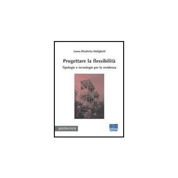 Progettare La Flessibilita' - Tipologie e tecnologie per la residenza