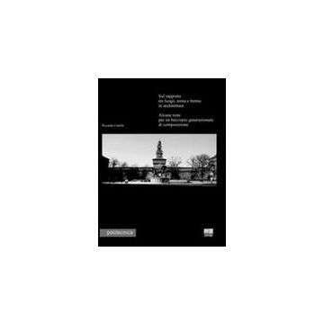 Sul Rapporto Tra Luogo, Tema E Forma In Architettura. Alcune Note Per Un Breviario Generazionale Di Composizione