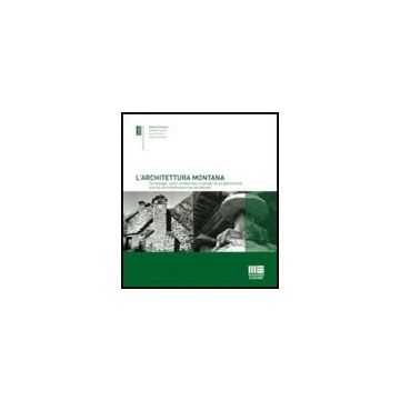 L' Architettura Montana - tecnologie, valori ambientali e sociali di un patrimonio storico - architettonico vivo ed attuale.