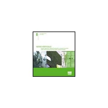 Verde Verticale. Soluzioni Tecniche Nella Realizzazione Di Living Walls E Green Facades