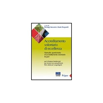 Accreditamento Volontario Di Eccellenza - Manuale-questionario di accreditamento volontario tra pari per le Strutture Residenziali per Anziani non autosufficienti, RSA, Istituti per Lungodegenti   