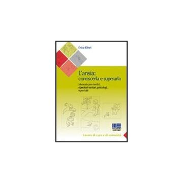 L' Ansia. Conoscerla E Superarla . Manuale Per Medici, Operatori, psicologi... e per tutti   