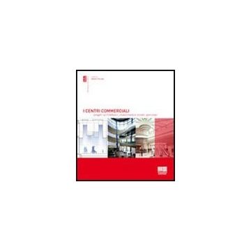 I Centri Commerciali. Progetti Architettonici, Investimenti E Modelli Gestionali 