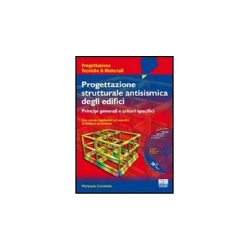 Progettazione Strutturale Antisismica Degli Edifici. Principi Generali E Criteri Specifici. Con Esempi Applicativi Ed Esecutivi Di Cantiere. Con Cd-rom