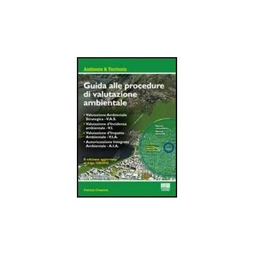 Guida Alle Procedure Di Valutazione Ambientale. Valutazione Ambientale Strategica - V.A.S. - Valutazione d’Incidenza ambientale - V.I. - Valutazione d’Impatto Ambientale - V.I.A. - Autorizzazione Integrata Ambientale - A.I.A.   
