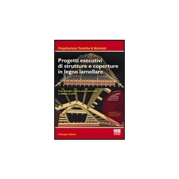 Progetti Esecutivi Di Strutture E Coperture In Legno Lamellare. Con Dettagli E Particolari Esecutivi In Dwg. Con Dvd-rom