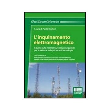 L' Inquinamento Elettromagnetico. Il punto sulla normativa, sulle conseguenze per la salute e sulle più recenti tecnologie 