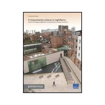 Il Rinascimento Urbano In Inghilterra. Lezioni Di Strategia Progettuale Tra Sostenibilita' E Sviluppo Economico 