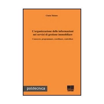 L' Organizzazione Delle Informazioni Nei Servizi Di Gestione Immobiliare. Conoscere Programmare, Coordinare, Controllare 
