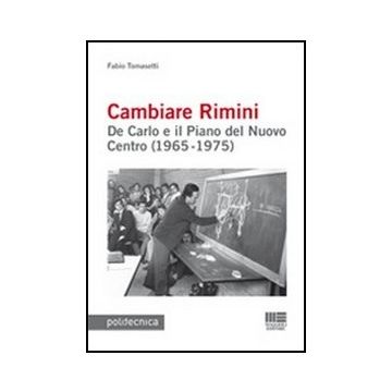 Cambiare Rimini. De Carlo E Il Piano Del Nuovo Centro (1965-1975)