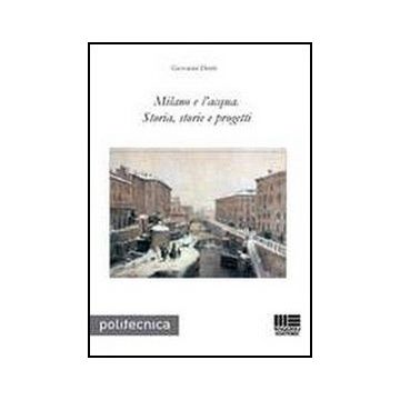 Milano E L'acqua. Storia, Storie E Progetti