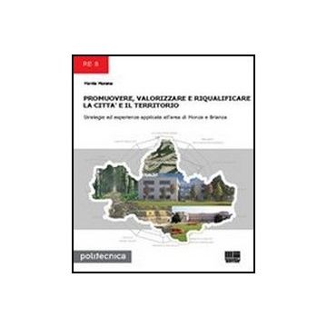 Promuovere, Valorizzare E Riqualificare La Citta' E Il Territorio - Strategie ed esperienze applicate all'area di Monza e Brianza