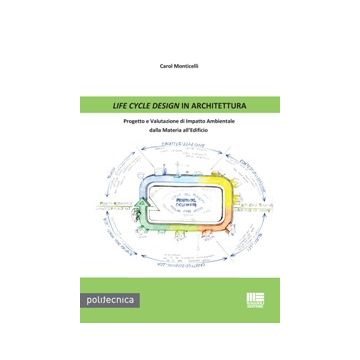 Life Cycle Design In Architettura. Progetto E Valutazione Di Impatto Ambientale Dalla Materia All'edificio