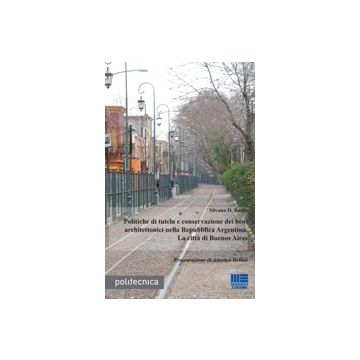 Politiche Di Tutela E Conservazione Dei Beni Architettonici Nella Repubblica Arg Argentina. La Citta' Di Buenos Aires - Basile Silvana - Maggioli Editore - 9788838762680