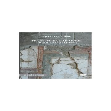 Tra Materia E Memorie. Ercolano (1711-1916) - Sorbo Emanuela - Maggioli Editore - 9788838762772