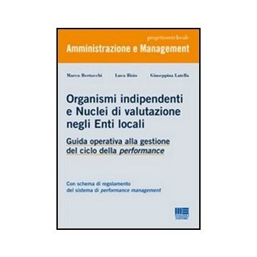 Organismi Indipendenti E Nuclei Di Valutazione Negli Enti Locali. Guida Operativa Alla Gestione Del Ciclo Della Performance