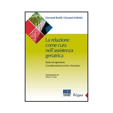 La Relazione Come Cura Nell'assistenza Geriatrica. Storie Ed Esperienze. Considerazioni Tecniche E Formative 