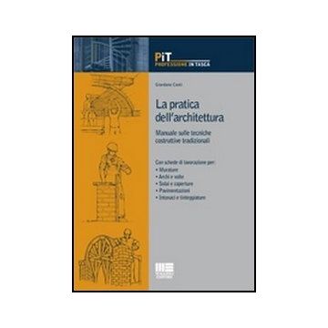 La Pratica Dell'architettura. Manuale Sulle Tecniche Costruttive Tradizionali 