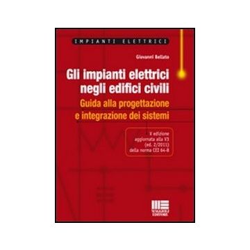 Gli Impianti Elettrici Negli Edifici Civili. Guida Alla Progettazione E Integrazione Dei Sistemi 