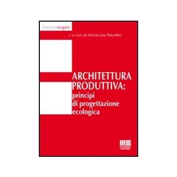 Architettura Produttiva. Principi Di Progettazione Ecologica