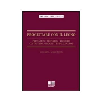 Progettare Con Il Legno. prestazioni - materiali - tecniche costruttive - progetti e realizzazioni