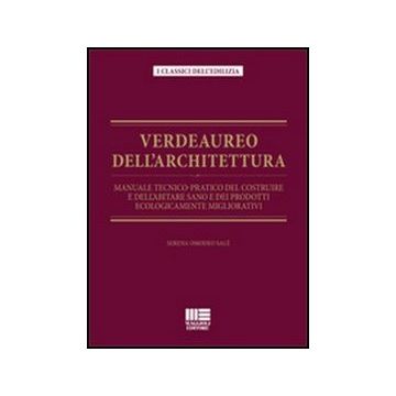 Verdeaureo Dell'architettura. Manuale Tecnico-pratico Del Costruire E Dell'abitare Sano E Dei Prodotti Ecologicamente Migliorativi.