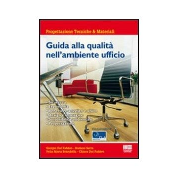 Guida Alla Qualita' Nell'ambiente Ufficio - Sicurezza - Ergonomia - Benessere acustico e visivo - Design e immagine - Sostenibilità ambientale - Progettazione      