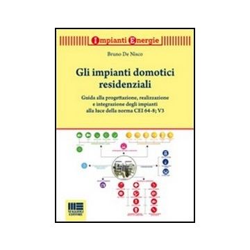 Gli Impianti Domotici Residenziali  - Guida alla progettazione, realizzazione e integrazione degli impianti alla luce della norma CEI 64-8; V3