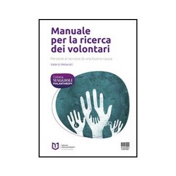 Manuale Per La Ricerca Dei Volontari. Persone Al Servizio Di Una Buona Causa