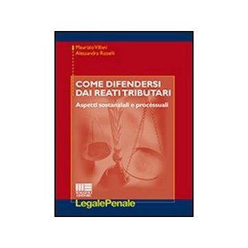 Come Difendersi Dai Reati Tributari - Aspetti sostanziali e processuali
